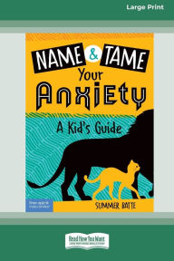 Title: Name and Tame Your Anxiety: A Kid's Guide [Standard Large Print], Author: Summer Batte