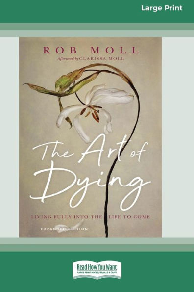 the Art of Dying (Expanded Edition): Living Fully into Life to Come [Large Print 16 Pt Edition]