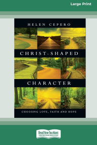 Title: Christ-Shaped Character: Choosing Love, Faith and Hope (16pt Large Print Format), Author: Helen Cepero