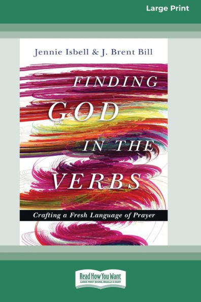 Finding God the Verbs: Crafting a Fresh Language of Prayer [Large Print 16 Pt Edition]
