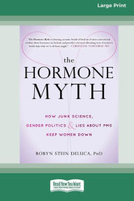 Title: The Hormone Myth: How Junk Science, Gender Politics, and Lies about PMS Keep Women Down [Large Print 16 Pt Edition], Author: Robyn DeLuca