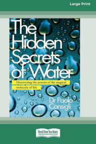 Title: The Hidden Secrets of Water: Discovering the Powers of the Magical Molecule of Life [Large Print 16 Pt Edition], Author: Paolo Consigli