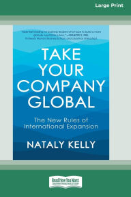 Title: Take Your Company Global: The New Rules of International Expansion (16pt Large Print Format), Author: Nataly Kelly