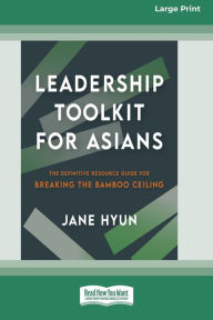 Title: Leadership Toolkit for Asians: The Definitive Resource Guide for Breaking the Bamboo Ceiling [Large Print 16pt], Author: Jane Hyun
