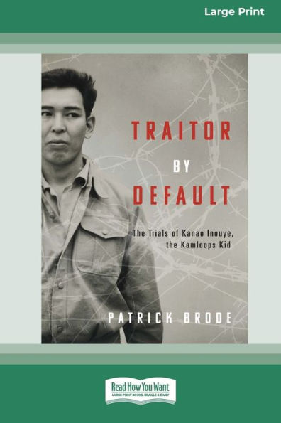 Traitor By Default: the Trials of Kanao Inouye, Kamloops Kid [Large Print 16pt]