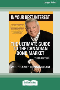 Title: In Your Best Interest: The Ultimate Guide to the Canadian Bond Market (Third Edition) [LP 16 Pt Edition], Author: W H (Hank) Cunningham