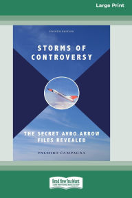 Title: Storms of Controversy: The Secret Avro Arrow Files Revealed (Fourth Edition) [LP 16 Pt Edition], Author: Palmiro Campagna