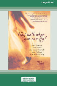 Title: Why Walk When You Can Fly?: Soar Beyond Your Fears and Love Yourself and Others Unconditionally [LP 16 Pt Edition], Author: Isha Judd