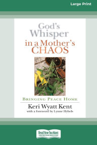 Title: God's Whisper in a Mother's Chaos: Bringing Peace Home (16pt Large Print Edition), Author: Keri Wyatt Kent