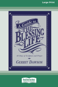 Title: A Guide to the Blessing Life: 40 Days of Scripture and Prayer (16pt Large Print Format), Author: Gerrit Dawson
