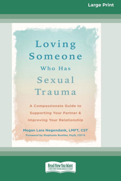 Loving Someone Who Has Sexual Trauma: A Compassionate Guide to Supporting Your Partner and Improving Your Relationship (16pt Large Print Format)