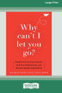 Why Can't I Let You Go?: Break Free from Trauma Bonds, End Toxic Relationships, and Develop Healthy Attachments (16pt Large Print Edition)