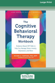 Title: The Cognitive Behavioral Therapy Workbook: Evidence-Based CBT Skills to Help You Manage Stress, Anxiety, Depression, and More (16pt Large Print Edition), Author: Michael A Tompkins