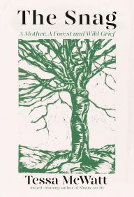 Title: The Snag: A Mother, A Forest, and Wild Grief, Author: Tessa McWatt