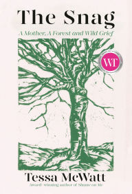 Title: The Snag: A Mother, A Forest, and Wild Grief, Author: Tessa McWatt