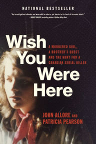 Ebook gratis download pdf italiano Wish You Were Here: A Murdered Girl, a Brother's Quest and the Hunt for a Canadian Serial Killer ePub