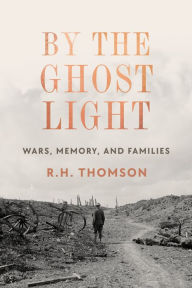 Title: By the Ghost Light: Wars, Memory, and Families, Author: R.H. Thomson