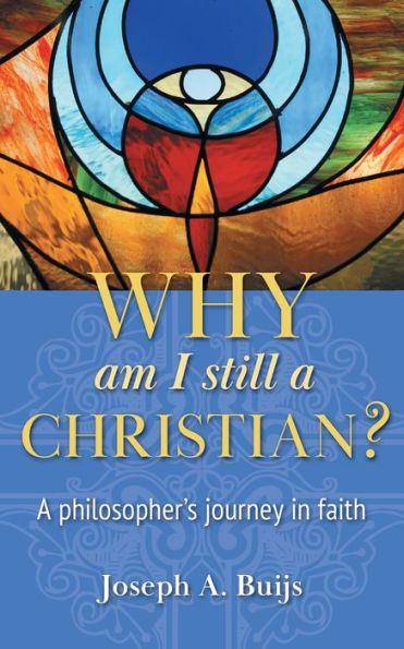 Why Am I Still A Christian?: Philosopher's Journey Faith