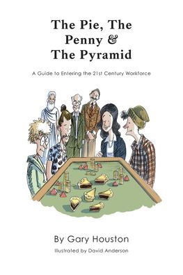 the Pie, Penny & Pyramid: A Guide to Entering 21st Century Workforce