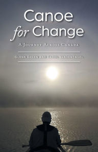 Title: Canoe for Change: A Journey Across Canada, Author: Glenn Green