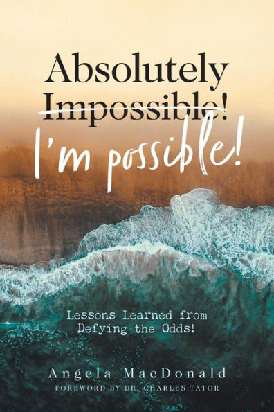 Absolutely I'm Possible!: Lessons Learned from Defying the Odds
