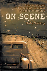 Title: On Scene: Inspired by one of the longest manhunts in Canadian history, Author: Kate Kading