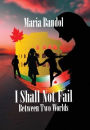 I Shall Not Fail: Between Two Worlds