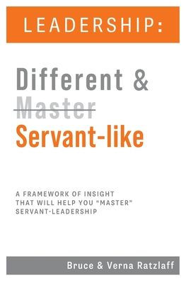 Leadership: Different & Servant-like: A Framework of Insight That Will Help You Master Servant-Leadership