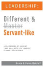 Leadership: Different & Servant-like: A Framework of Insight That Will Help You Master Servant-Leadership