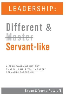 Leadership: Different & Servant-like: A Framework of Insight That Will Help You 