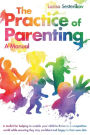 The Practice of Parenting - A Manual: A toolkit for helping to enable your child to thrive in a competitive world while ensuring they stay confident and happy in their own skin