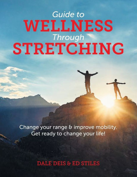 Guide to Wellness Through Stretching: change your range and improve mobility. Get ready life!