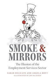 Title: Smoke and Mirrors: The Illusion of the Employment Services Sector, Author: Sarah Delicate