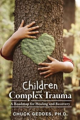 Children and Complex Trauma: A Roadmap for Healing Recovery