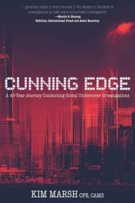 Title: Cunning Edge: A 45-Year Journey Conducting Global Undercover Investigations, Author: Kim Marsh