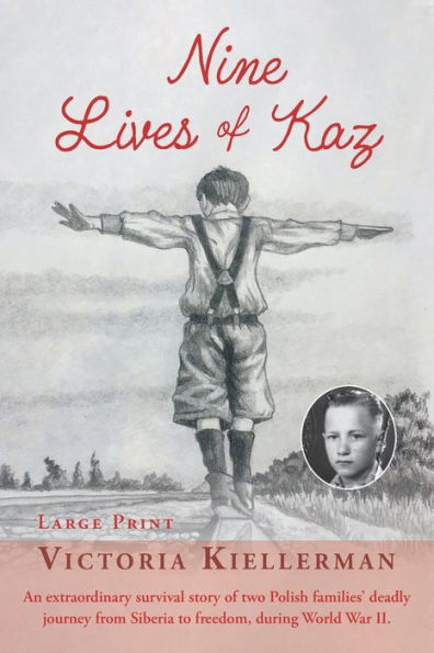 Nine Lives of Kaz: An extraordinary survival story two Polish families' deadly journey from Siberia to freedom, during World War II