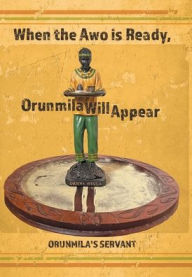 Title: When the Awo Is Ready, Orunmila Will Appear, Author: Orunmila's Servant