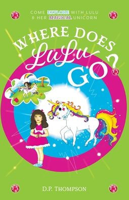 Where Does LuLu Go?: Come Explore With & Her Magical Unicorn