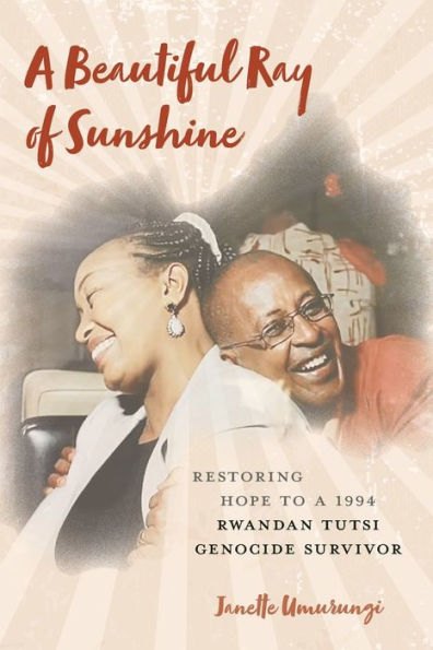 a Beautiful Ray of Sunshine: Restoring Hope to 1994 Rwandan Tutsi Genocide Survivor