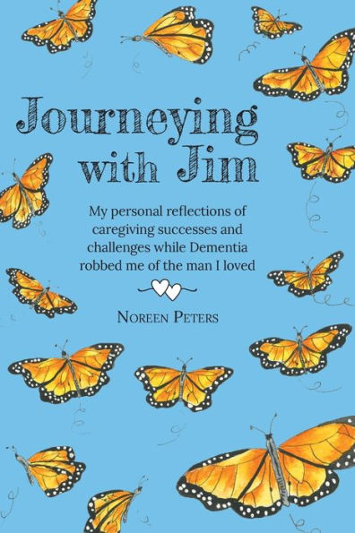 Journeying with Jim: My personal reflections of caregiving successes and challenges while Dementia robbed me the man I loved