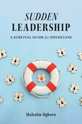 Sudden Leadership: A Survival Guide for Physicians