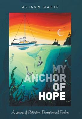 My Anchor of Hope: A Journey of Restoration Redemption and Freedom