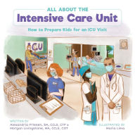 Title: All About the Intensive Care Unit: How to Prepare Kids for an ICU Visit, Author: Alexandria Friesen