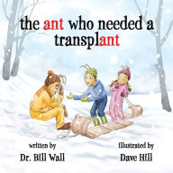 Title: the ant who needed a transplant, Author: Dr. Bill Wall