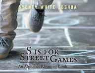 Title: S is for Street Games: An Alphabet Rhyming Book, Author: Sydney White Joshua