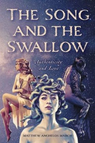 Title: The Song and the Swallow: Authenticity and Love, Author: Matthew Anghelos March