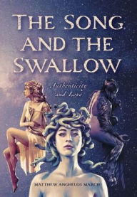 Title: The Song and the Swallow: Authenticity and Love, Author: Matthew Anghelos March