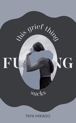 This Grief Thing F**king Sucks