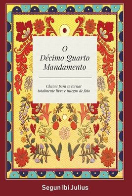 O Dï¿½cimo Quarto Mandamento: Chaves Para se Tornar Totalmente Livre e Integro de Fato