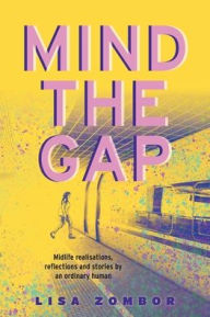 Title: Mind the Gap: Midlife Realisations, Reflections and Stories by an Ordinary Human, Author: Lisa Zombor
